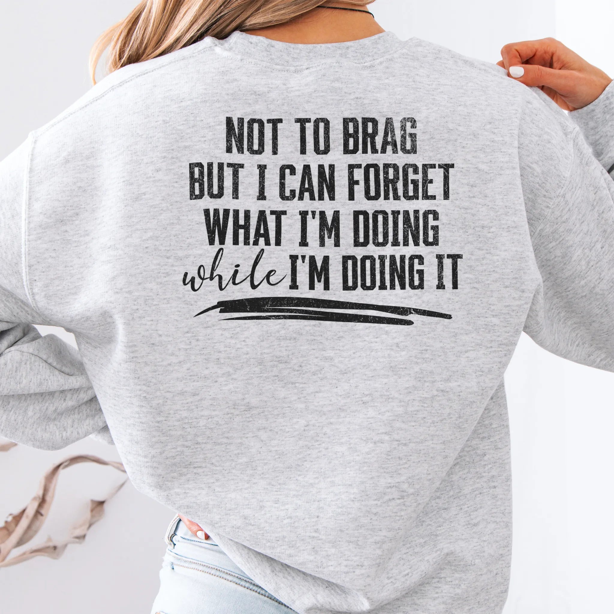 Ash Oakley June Sweatshirt back view large text Not To Brag But I Can Forget What I’m Doing While I’m Doing It underline distressed print