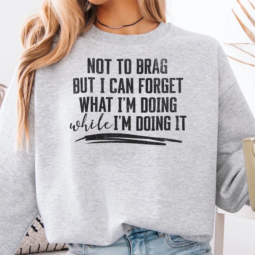 Ash Oakley June Sweatshirt front view large text Not To Brag But I Can Forget What I’m Doing While I’m Doing It underline distressed print