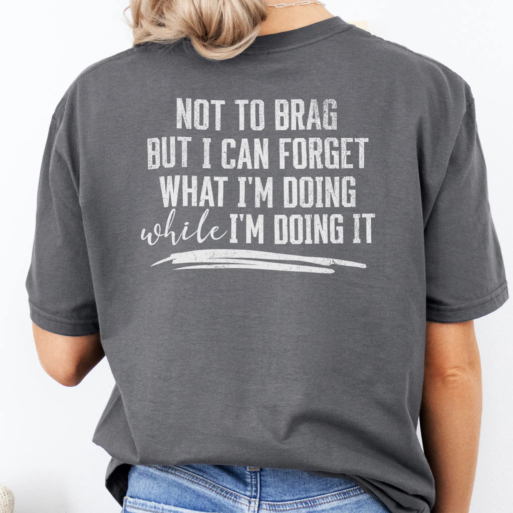 Charcoal Oakley June T Shirt back view large text Not To Brag But I Can Forget What I’m Doing While I’m Doing It underline distressed print