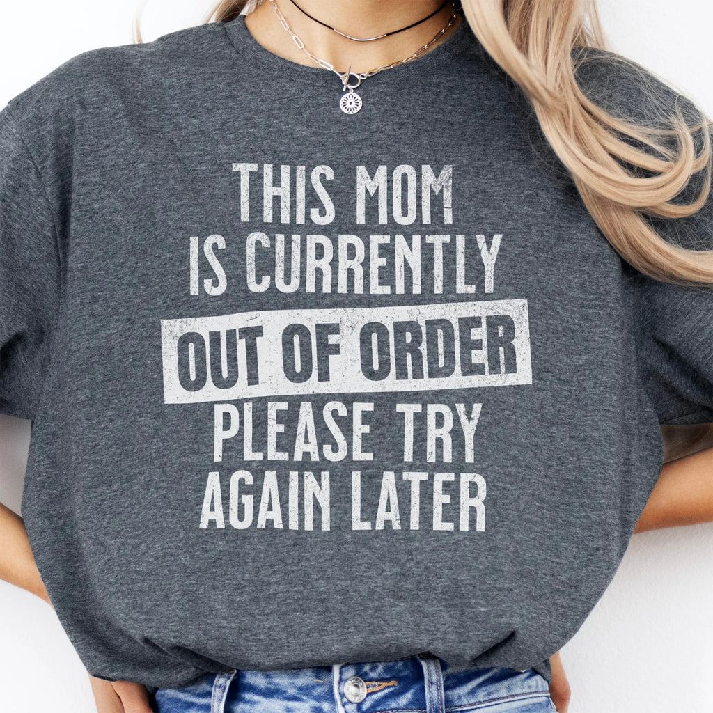 Dark Heather Oakley June T Shirt front view large text This Mom Is Currently Out Of Order Please Try Again Later distressed print