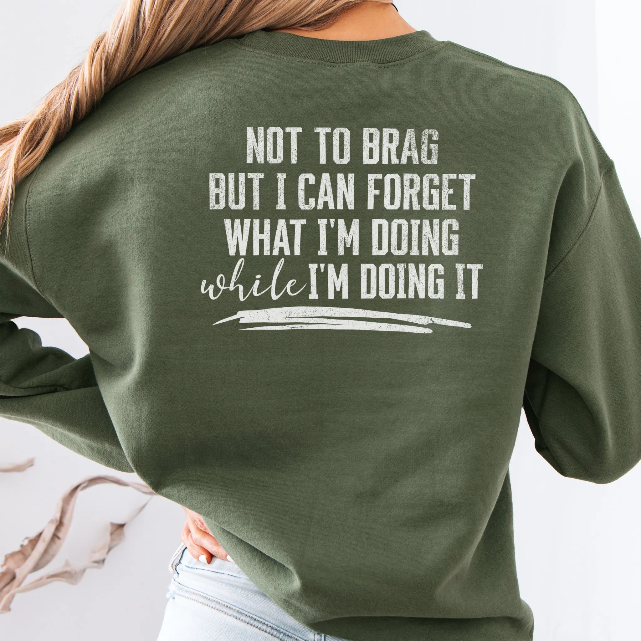 Military Green Oakley June Sweatshirt back view large text Not To Brag But I Can Forget What I’m Doing While I’m Doing It underline distressed print