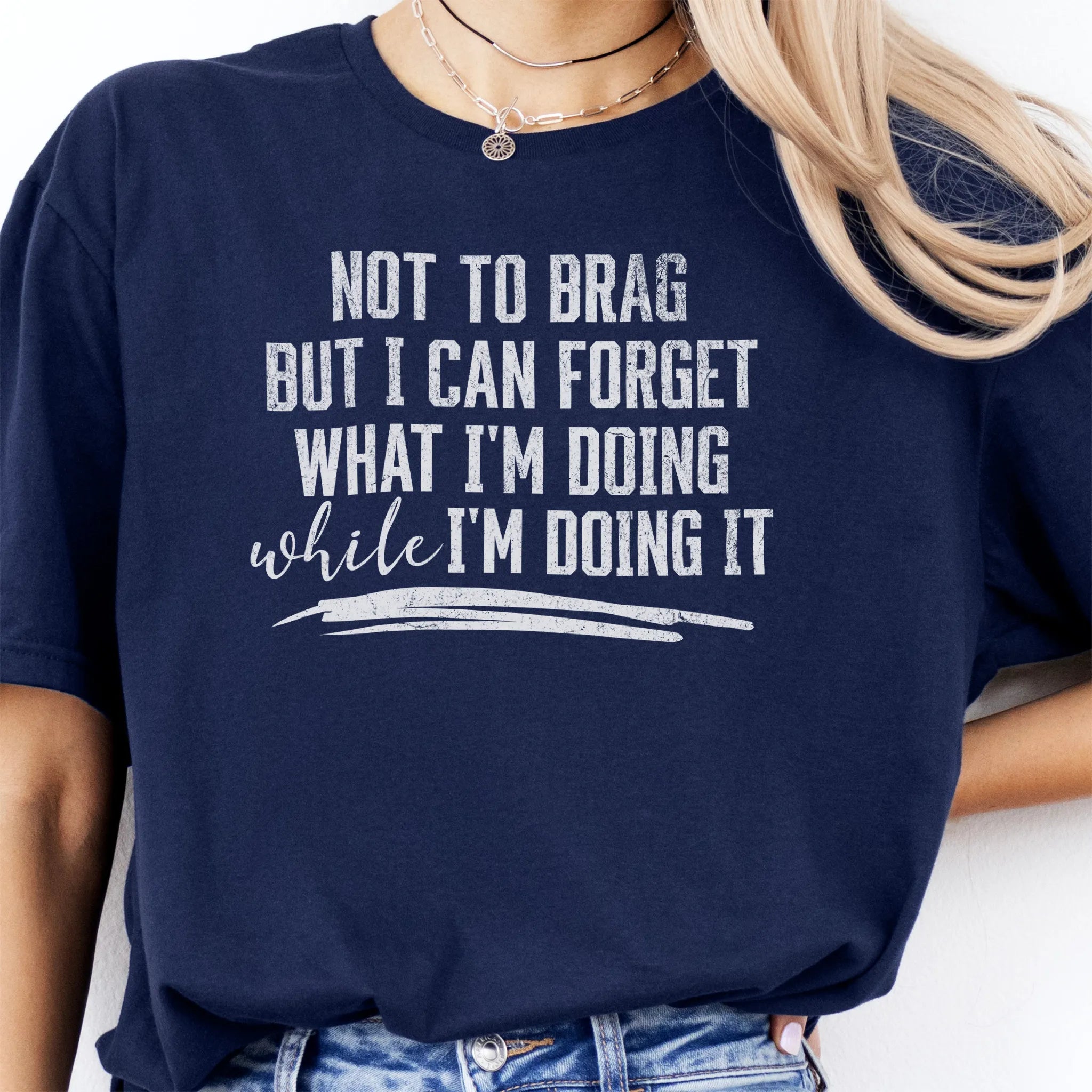 Navy Oakley June T Shirt front view large text Not To Brag But I Can Forget What I’m Doing While I’m Doing It underline distressed print