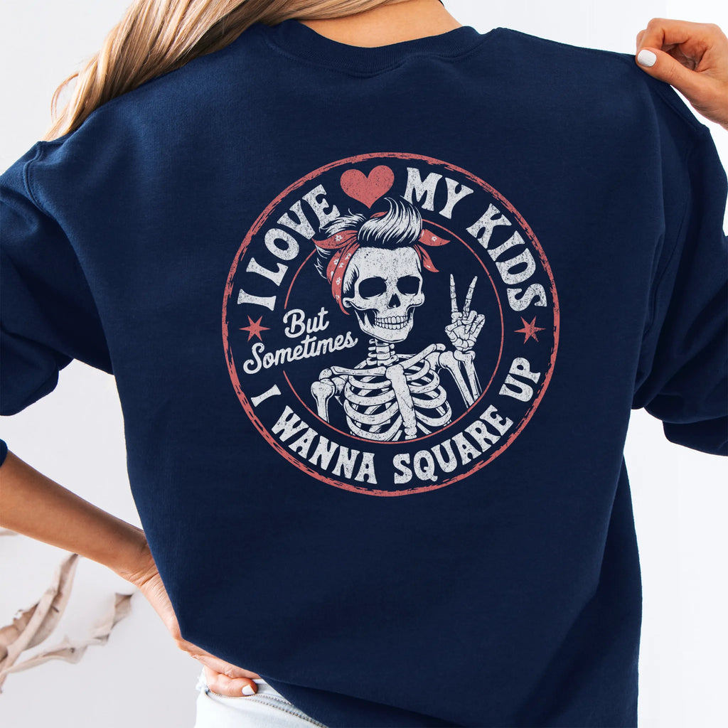 Navy sweatshirt – large back circle graphic with skeleton mom giving a peace sign, headline reads “I Love My Kids But Sometimes I Wanna Square Up”, studio back view